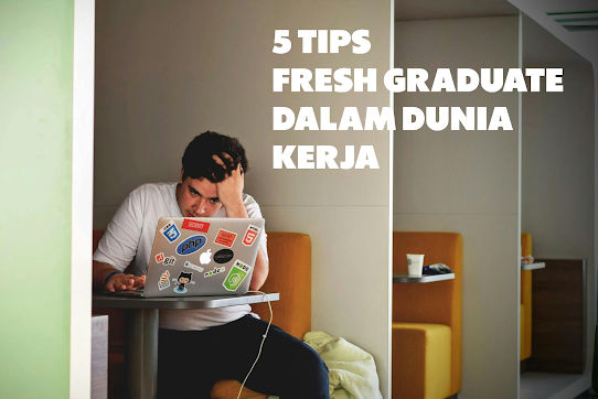 5 Tips Untuk Fresh Graduate dalam dunia kerja